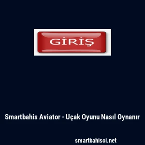 Smartbahis Aviator - U&ccedil;ak Oyunu Nasıl Oynanır