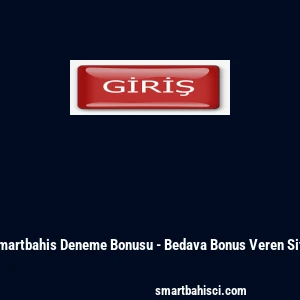 Smartbahis Deneme Bonusu - Bedava Bonus Veren Site
